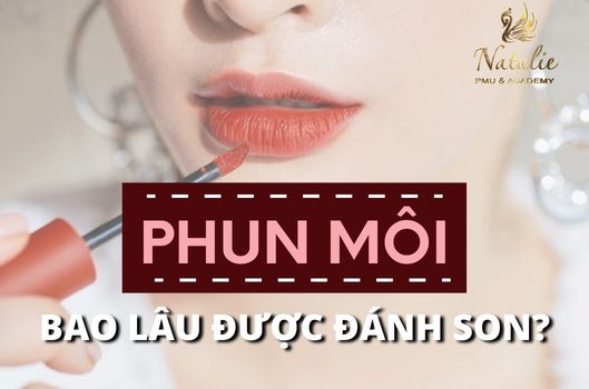 Phun Môi Xong Bao Lâu Thì Được Đánh Son?