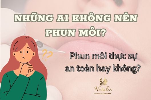Những Ai Không Nên Phun Môi? Phun Môi Có Thực Sự An Toàn Không?